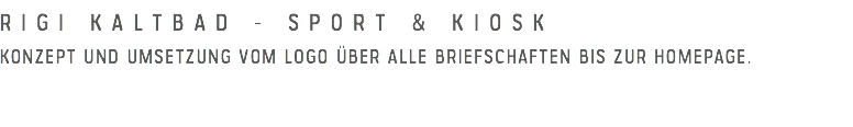 Rigi Kaltbad - Sport & Kiosk
Konzept und Umsetzung vom Logo über alle briefschaften bis zur Homepage.  