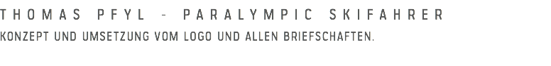 Thomas Pfyl - Paralympic skifahrer
Konzept und Umsetzung vom Logo und allen briefschaften. 